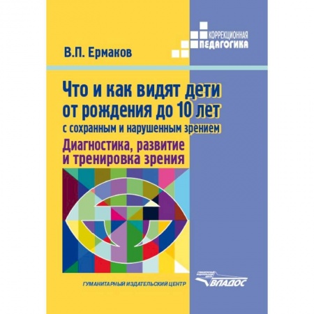 Общественные и гуманитарные науки, книга Что и как видят дети от рождения до 10 лет с сохраненным и нарушенным зрением. Диагностика, развитие и тренировка зрения