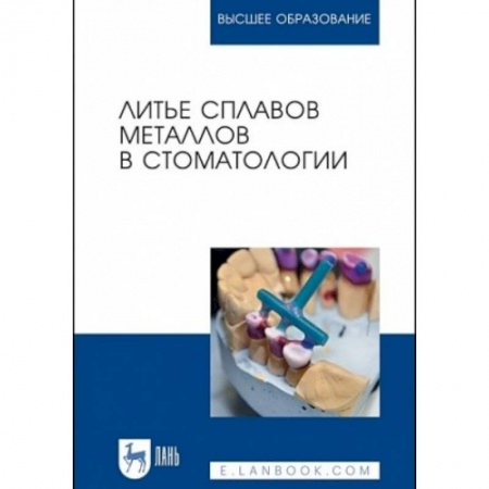 Специальная медицина, книга Литье сплавов металлов в стоматологии. Учебник