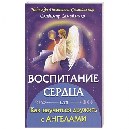 Эзотерические учения, книга Воспитание сердца или как научиться дружить с Ангелами