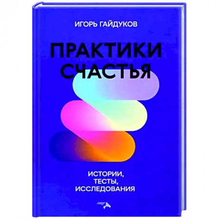 Достижение успеха в жизни, книга Практики счастья: истории, тесты, исследования