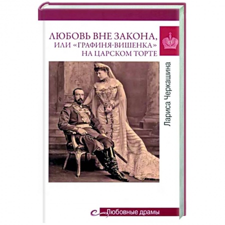 Историческая художественная проза, книга Любовь вне закона или 'Графиня-вишенка' на царском торте