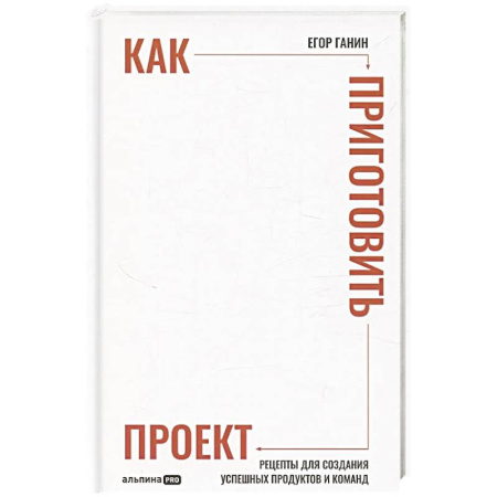 Менеджмент, книга Как приготовить проект: Рецепты для создания успешных продуктов и команд (16+)