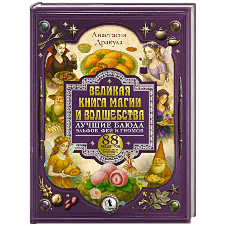 Блюда на каждый день, книга Великая книга магии и волшебства. Лучшие блюда эльфов, фей и гномов. 88 рецептов, которые может приготовить каждый