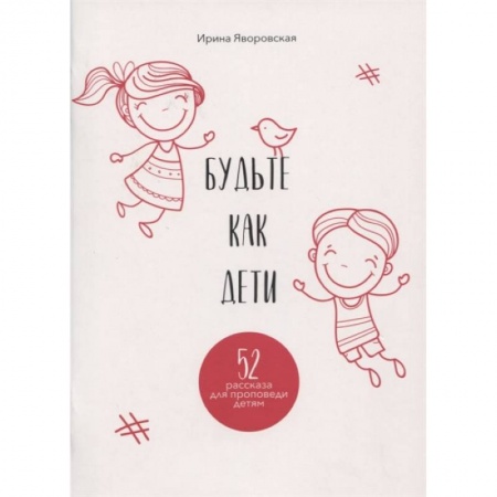Познавательная литература, книга Будьте как дети. 52 рассказа для проповеди детям. Выпуск 1