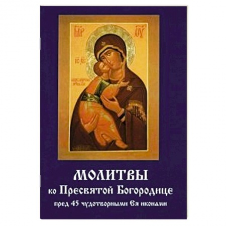 Книги, книга Молитвы ко Пресвятой Богородице пред 45 чудотворными Ея иконами