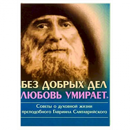 Православие, книга Без добрых дел, любовь умирает. Советы о духовной