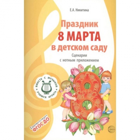 Учителям, педагогам, воспитателям, книга Праздник 8 Марта в детском саду. Сценарии с нотным