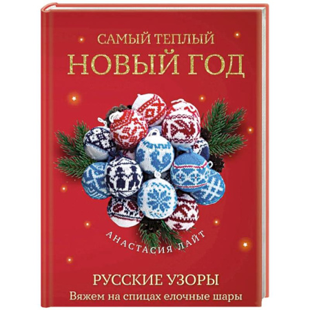 Рукоделие. Творчество, книга Самый теплый Новый год. Русские узоры. Вяжем на спицах елочные шары