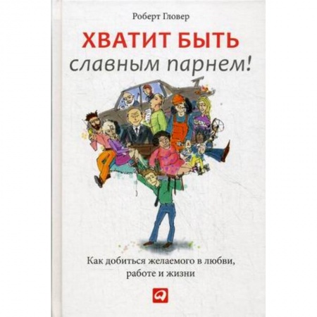 Общественные и гуманитарные науки, книга Хватит быть славным парнем! Как добиться желаемого в любви, работе и жизни