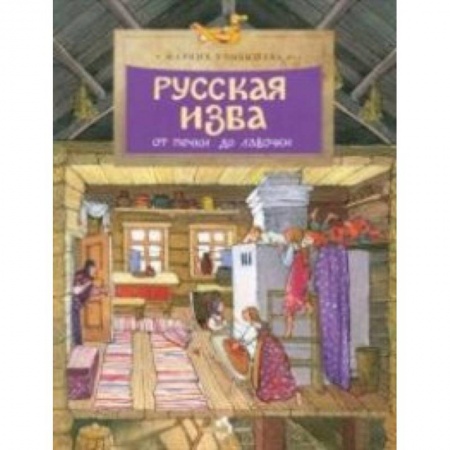 Познавательная литература, книга Русская изба. От печки до лавочки