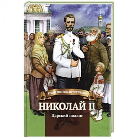 Православие, книга Николай II. Царский подвиг. Биография императора Николая II для детей