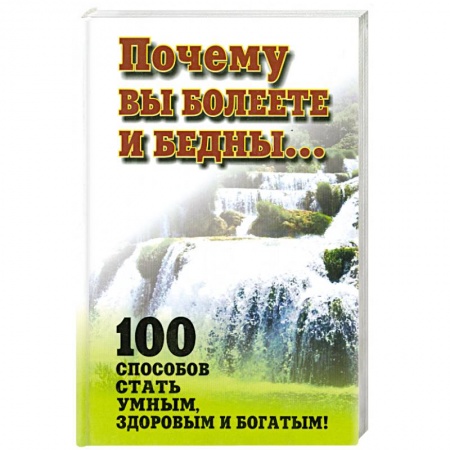 Книги, книга Почему вы болеете и бедны… 100 способов стать умными,здоровым и богатым.