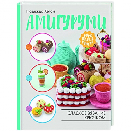 Рукоделие. Творчество, книга Амигуруми. Сладкое вязание крючком