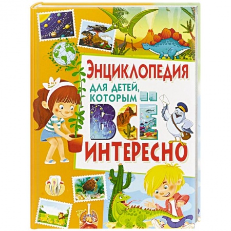 Познавательная литература, книга Энциклопедия для детей, которым всё интересно