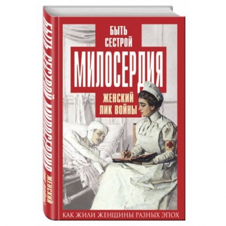 Книги, книга Быть сестрой милосердия. Женский лик войны