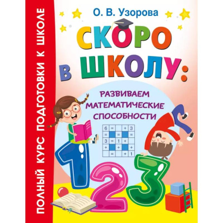 Дошкольникам, книга Скоро в школу: развиваем математические способности