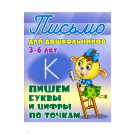 Книги для дошкольников (4-6 лет), книга Пишем буквы и цифры по точкам. 3-6 лет