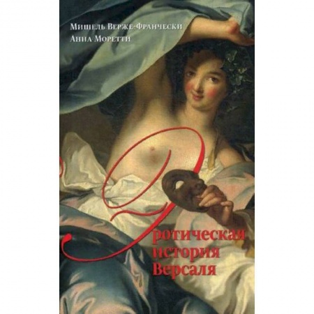 Культура, искусство, книга Эротическая история Версаля (1661-1789)