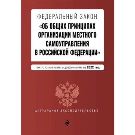 Общественные и гуманитарные науки, книга Федеральный закон 'Об общих принципах организации местного самоуправления в Российской Федерации'. Текст с изменениями и дополнениями на 2022 год