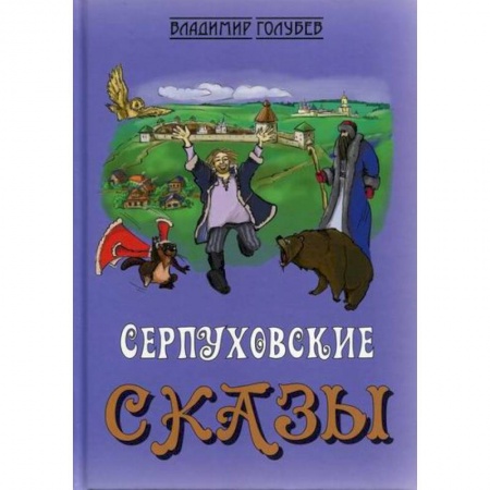 Классика, современная литература, книга Сказки о Серпухове, без вранья и обмана, Доброхотова Ивана