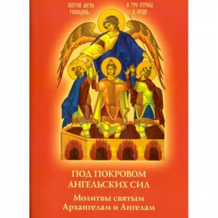 Православие, книга Под покровом ангельских Сил. Молитвы святым Архангелам и Ангелам