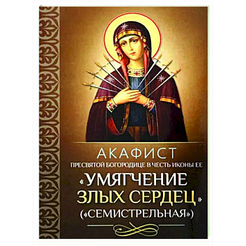 Акафист Пресвятой Богородице в честь иконы Ее 'Умягчение злых сердец' (Семистрельная) Акафист Пресвятой Богородице в честь иконы Ее 'Умягчение злых сердец' (Семистрельная)