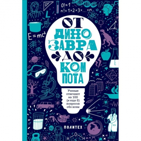 Познавательная литература, книга От динозавра до компота. Ученые отвечают на 100 (и еще 8) вопросов обо всем