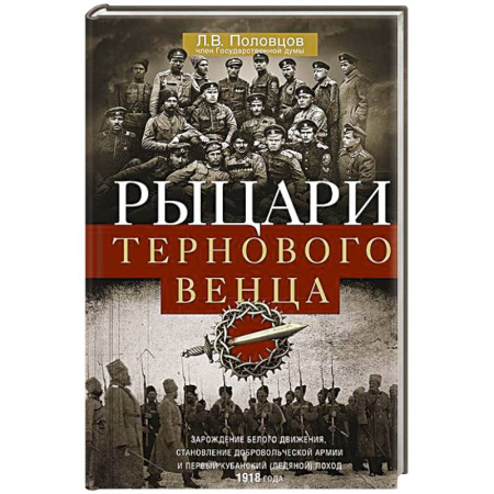 От Руси до России, книга Рыцари тернового венца. Зарождение Белого движения, становление Добровольческой армии и Первый Кубанский (Ледяной) поход 1918 года