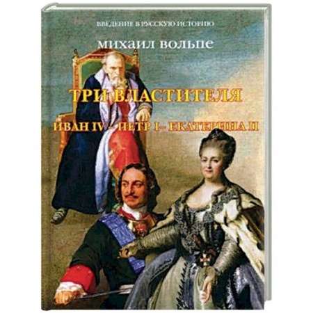 От Руси до России, книга Три Властителя. Иван IV - Петр I - Екатерина II