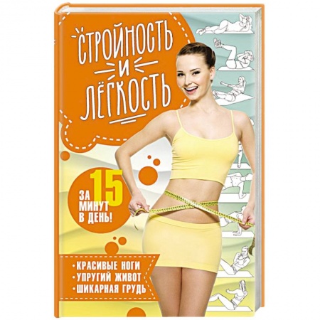 Лечебное питание. Похудание. Диеты, книга Стройность и легкость  за 15 минут в день: красивые ноги, упругий живот, шикарная грудь