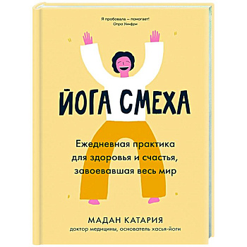 Йога смеха. Ежедневная практика для здоровья и счастья, завоевавшая весь мир Йога смеха. Ежедневная практика для здоровья и счастья, завоевавшая весь мир