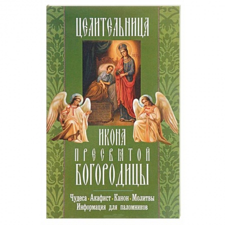 Книги, книга 'Целительница' икона Пресвятой Богородицы. Чудеса, акафист, канон, молитвы, информация для паломников