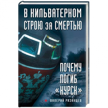 Публицистика, книга В кильватерном строю за смертью. Почему погиб «Курск»