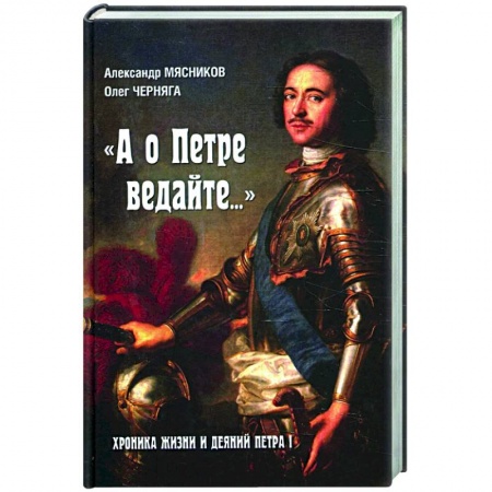 Мемуары, биографии, книга А о Петре ведайте...Хроника жизни и деяний Петра l
