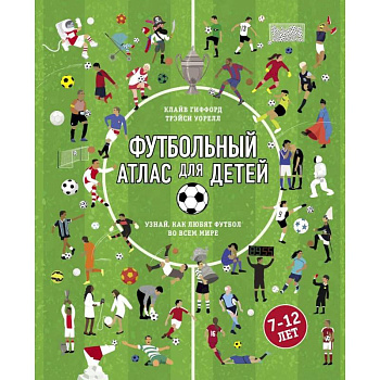Футбольный атлас для детей. Узнай, как любят футбол во всем мире Футбольный атлас для детей. Узнай, как любят футбол во всем мире