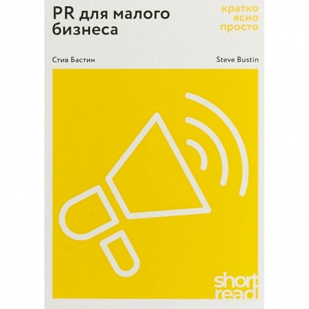 Маркетинг. Реклама, книга PR для малого бизнеса: кратко, ясно, просто. Как использовать медиа и СМИ, чтобы достучаться до ЦА