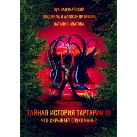 Фантастика, фэнтези, книга Тайная история Тартарии. Том 3. Что скрывает глухомань