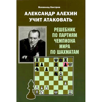 Александр Алехин учит атаковать. Решебник по партиям чемпиона мира по шахматам Александр Алехин учит атаковать. Решебник по партиям чемпиона мира по шахматам