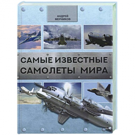 Общие справочники, книга Самые известные самолеты мира