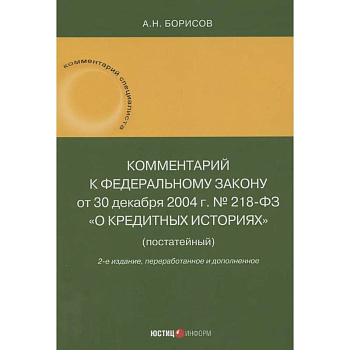 Комментарий к Федеральному закону от 30 декабря 2004 г. № 218-ФЗ «О кредитных историях» (постатейный)