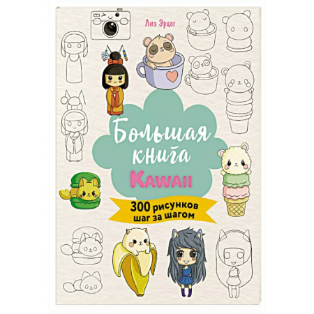 Досуг, творчество и кулинария, книга Большая книга KAWAII. 300 рисунков шаг за шагом