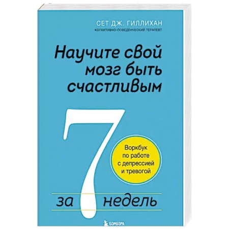 Общественные и гуманитарные науки, книга Научите свой мозг быть счастливым за 7 недель. Воркбук по работе с депрессией и тревогой
