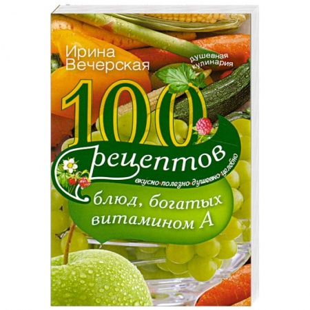 Книги, книга 100 рецептов блюд, богатых витамином А