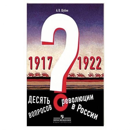 Школьникам и абитуриентам, книга Десять вопросов о революции в России (1917-1922). Учебное пособие. Под редакцией А. О. Чубарьяна