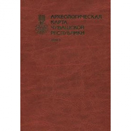 Культура, искусство, книга Археологическая карта Чувашской Республики. Том 2