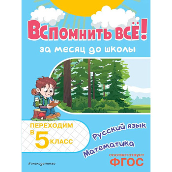 Вспомнить всё! За месяц до школы. Переходим в 5 класс. Математика и русский язык Вспомнить всё! За месяц до школы. Переходим в 5 класс. Математика и русский язык