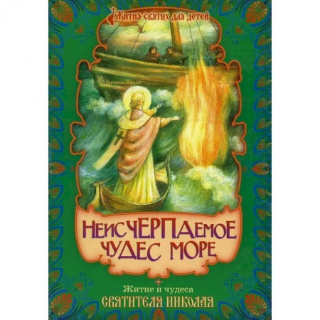 Познавательная литература, книга Неисчерпаемое чудес море. Житие и чудеса святителя Николая, архиепископа Мир Ликийских