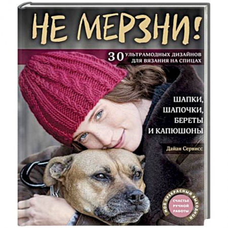 Рукоделие. Творчество, книга Не мерзни! Шапки, шапочки, береты и капюшоны. 30 ультрамодных дизайнов для вязания на спицах