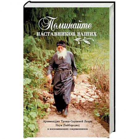 Православие, книга Поминайте наставников ваших. Архимандрит Троице-Сергиевой Лавры Наум (Байбородин) в воспоминаниях