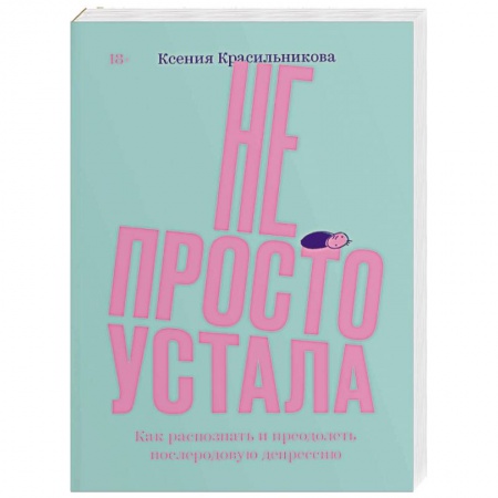 Книги для родителей, книга Не просто устала. Как распознать и преодолеть послеродовую депрессию